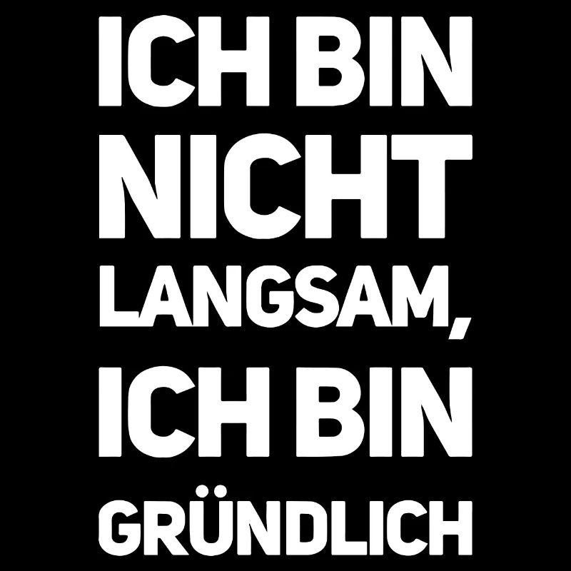 Ich bin nicht langsam, ich bin gründlich