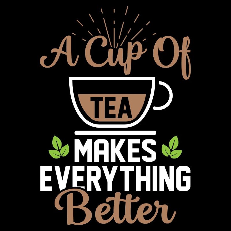 A Cup Of Tea Makes Everything Better Tea Drinker