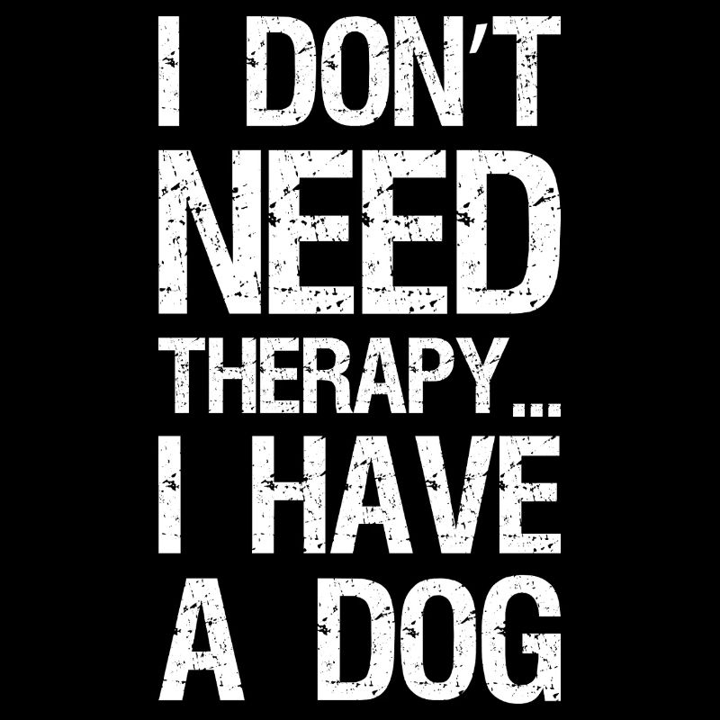 I don't need therapy I have a dog