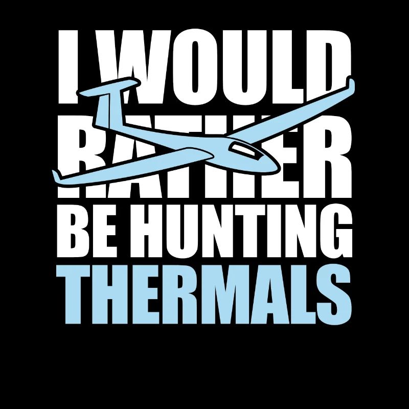 I would rather be hunting thermals - Segelflugzeug