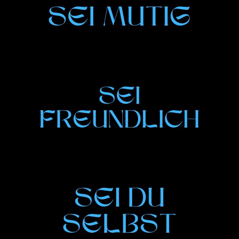 Sei mutig, sei freundlich, sei du selbst.