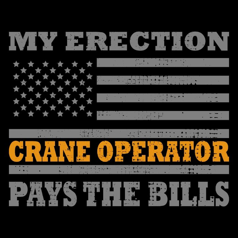 Crane Operator My Erection Pays The Bills Cranes