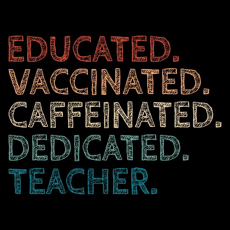 Educated Vaccinated Caffeinated Dedicated Teacher