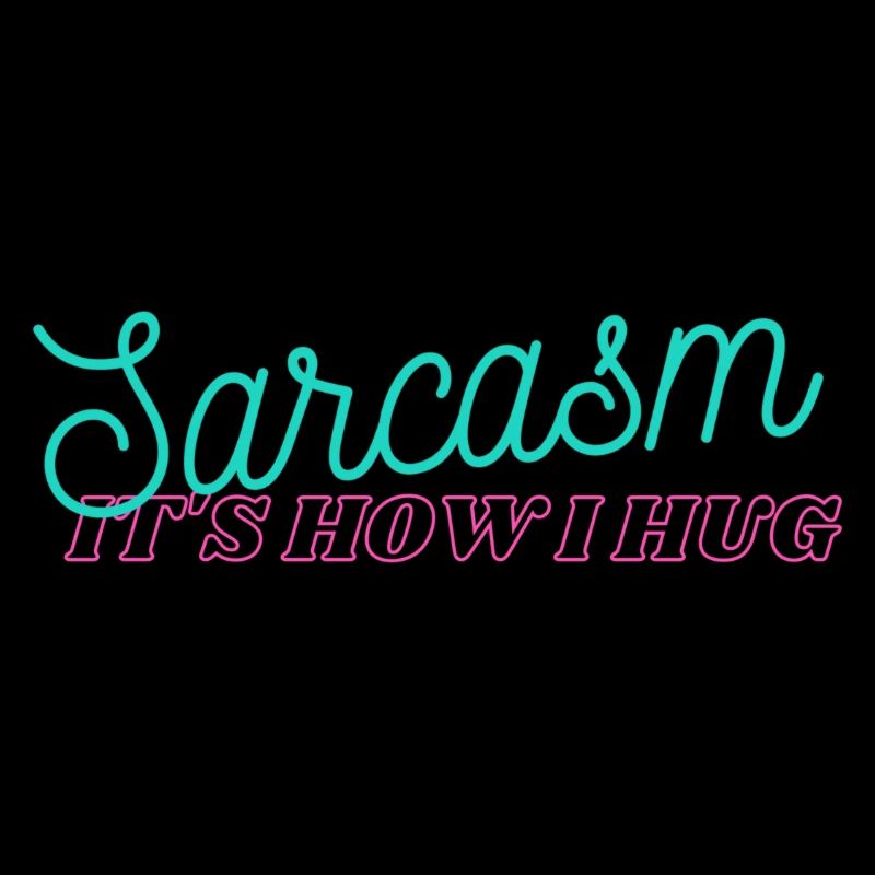 Sarcasm It's How I Hug