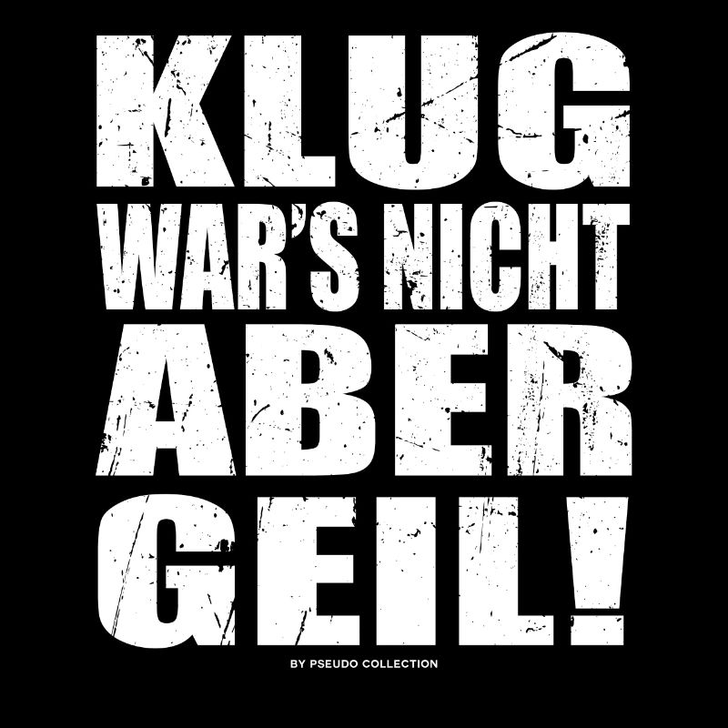 Klug wars nicht, aber geil!