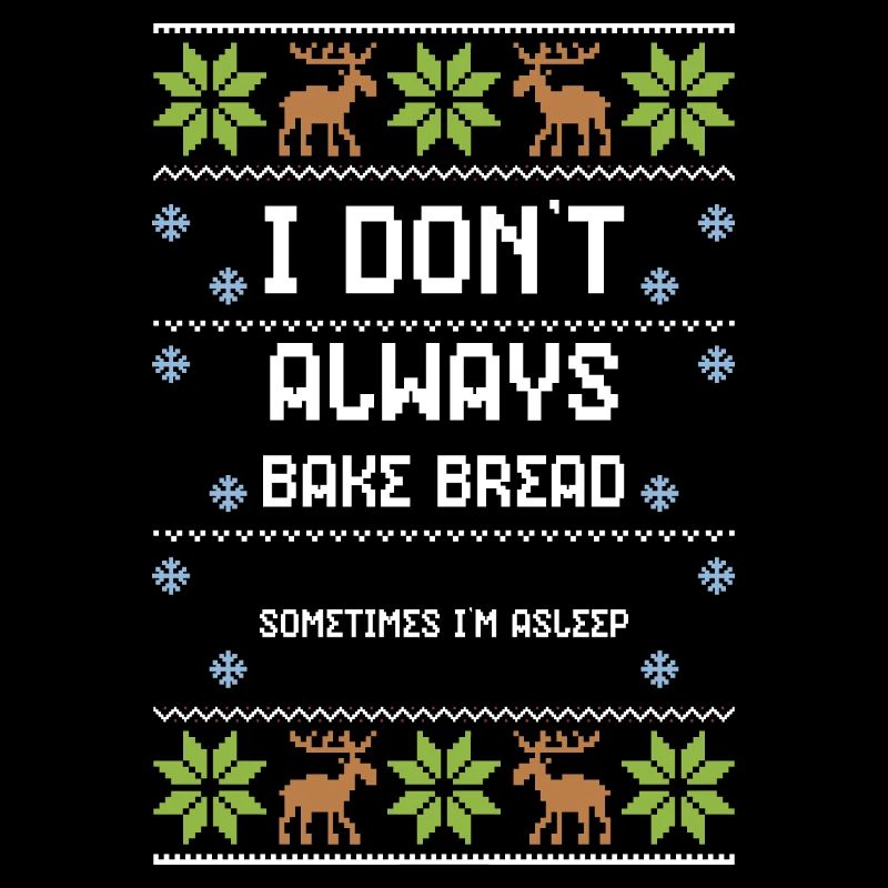 I Don't Always Bake Bread Someti...