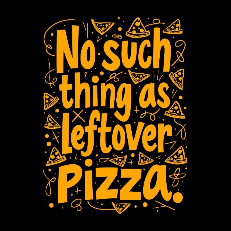 NO SUCH THING AS LEFTOVER PIZZA