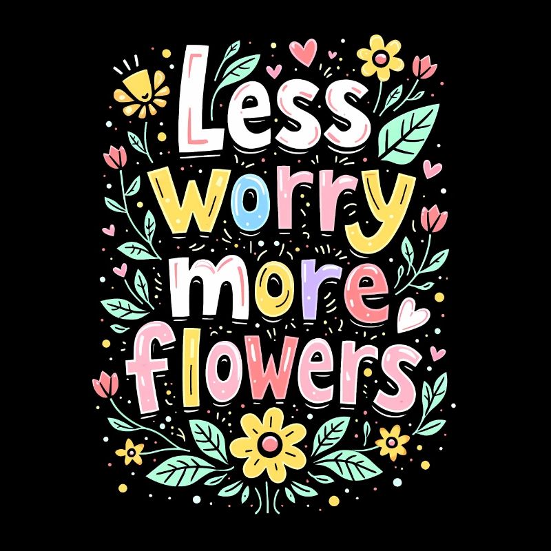 MOINS DE SOUCIS, PLUS DE FLEURS