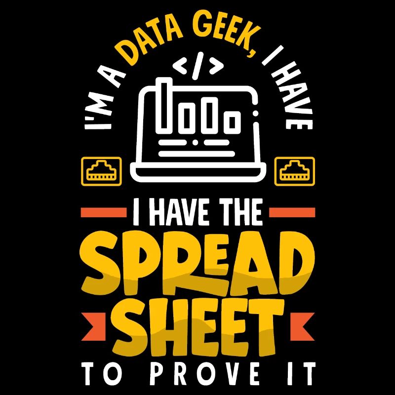 I'm A Data Geek I Have The Spreadsheet To Prove It
