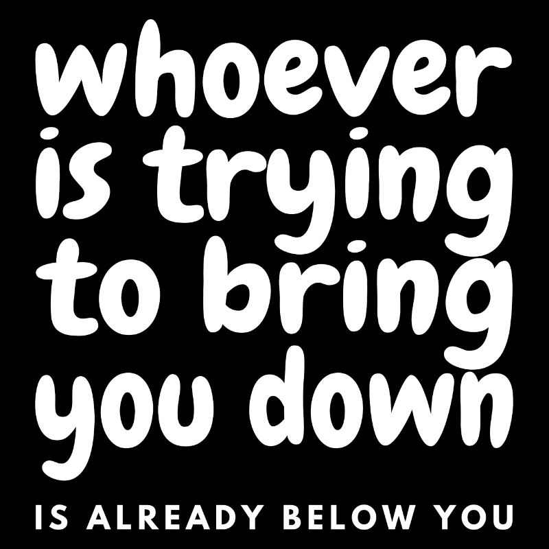 Whoever Is Trying To Bring You Down Is Already