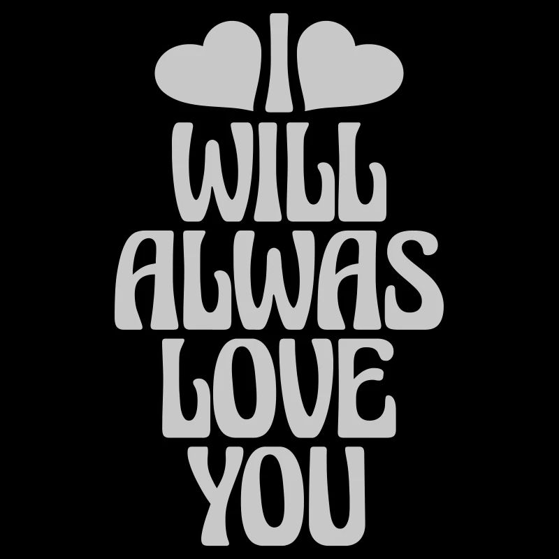 I will always love