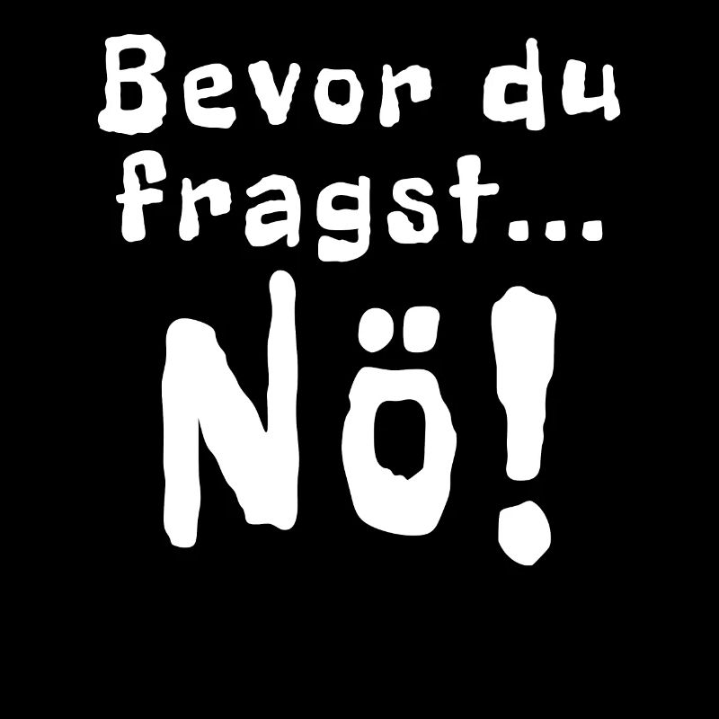 Bevor du fragst Nö!