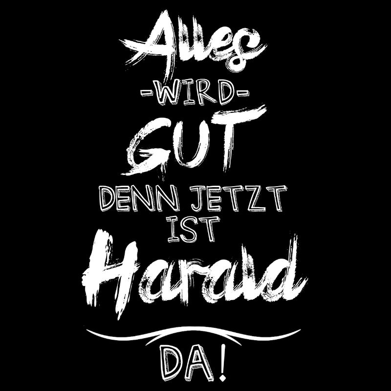 Alles wird gut denn jetzt ist Harald da