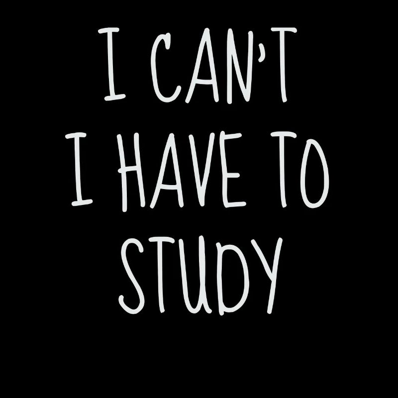 I Can’t I Have To Study