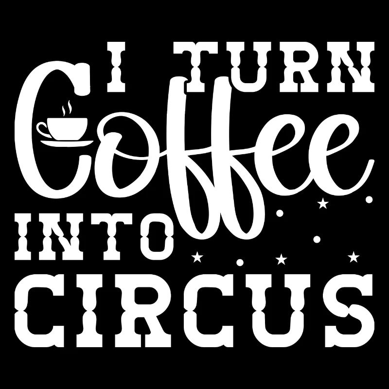 Circus Graphic I Turn Coffee Into Circus Gift Idea