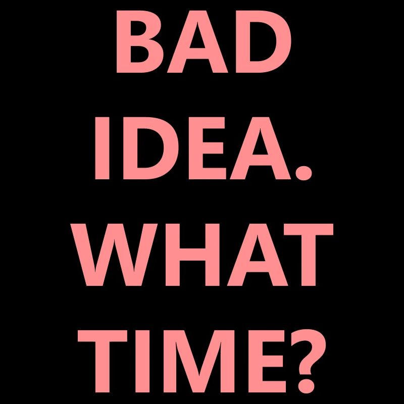 bad idea