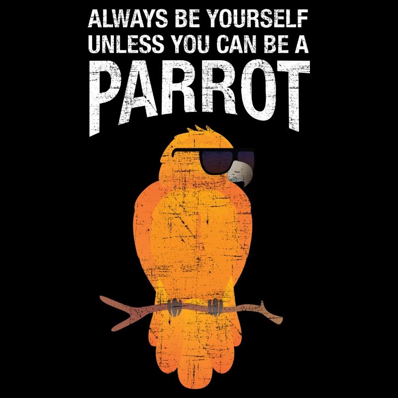 Always Be Yourself Unless You Can Be A Parrot