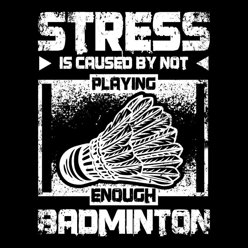 Stress is caused by not playing enoug badminton