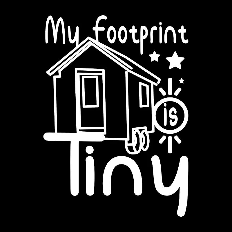 Tiny House My footprint is tiny