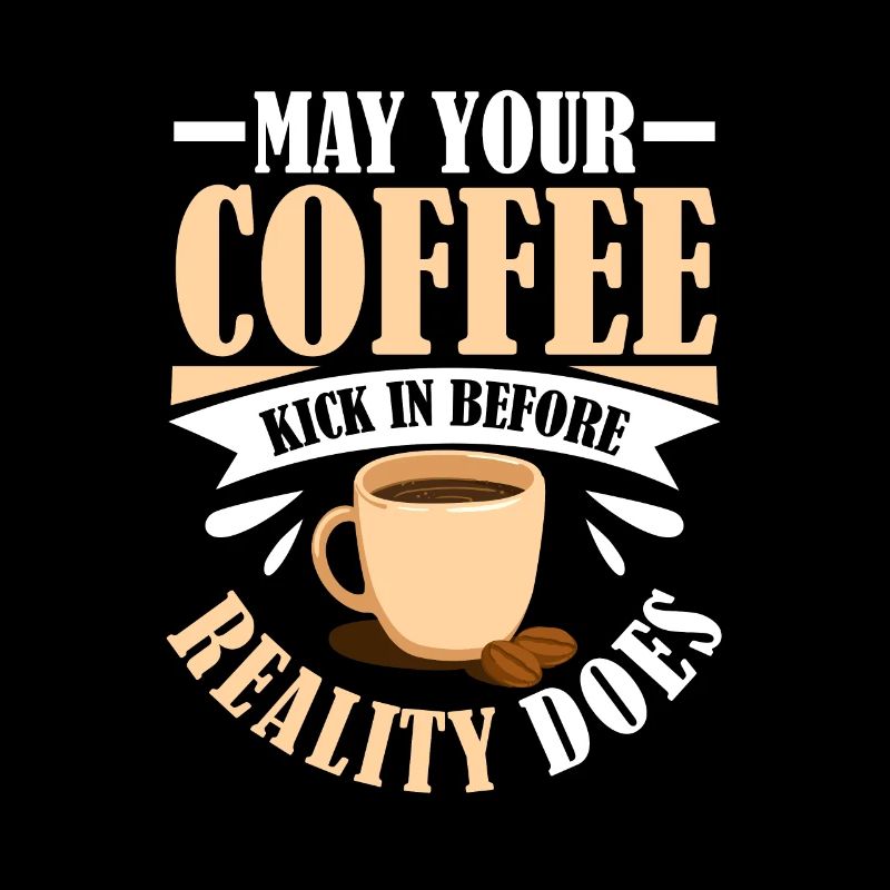 May Your Coffee Kick In Before Reality Does Kaffee