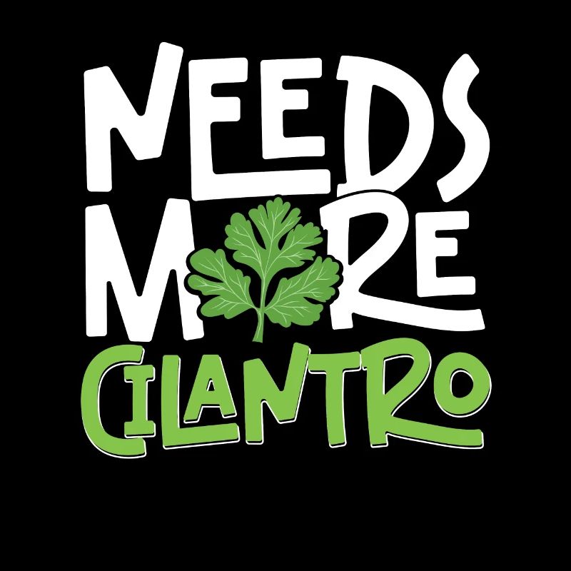 Needs More Cilantro Koriander Liebe
