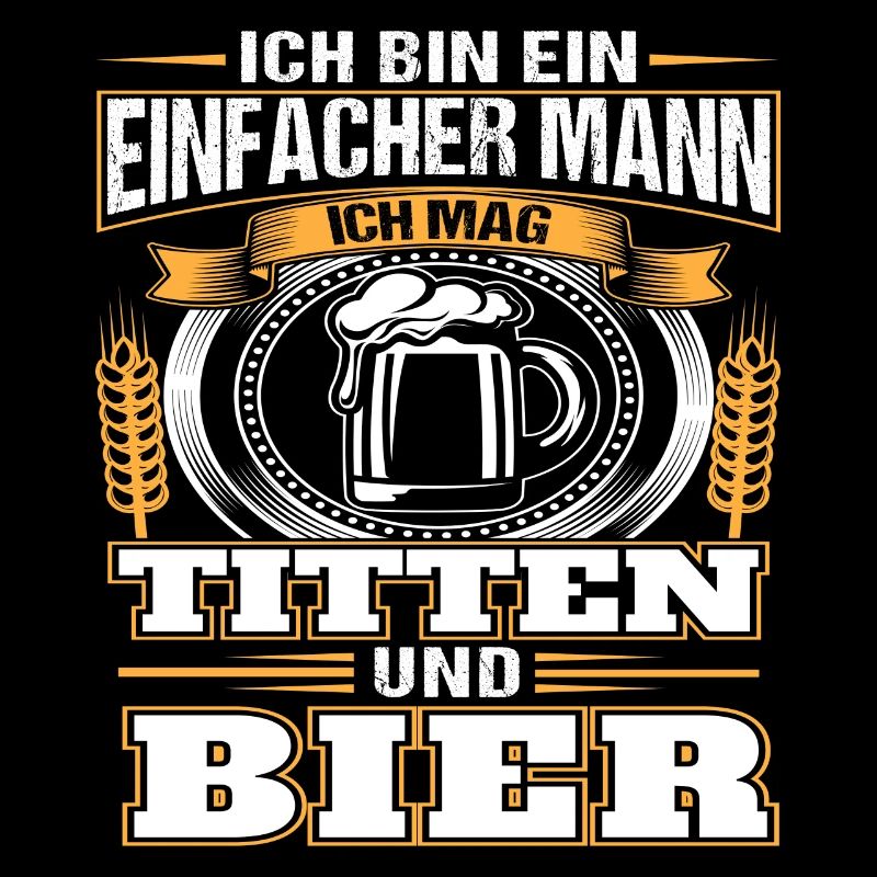 Ich bin ein einfacher Mann ich mag Titten und Bier