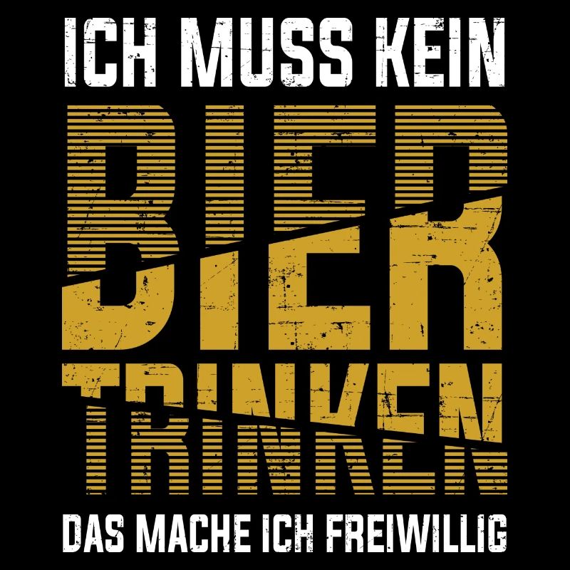 Ich muss kein Bier trinken Das mach ich freiwillig