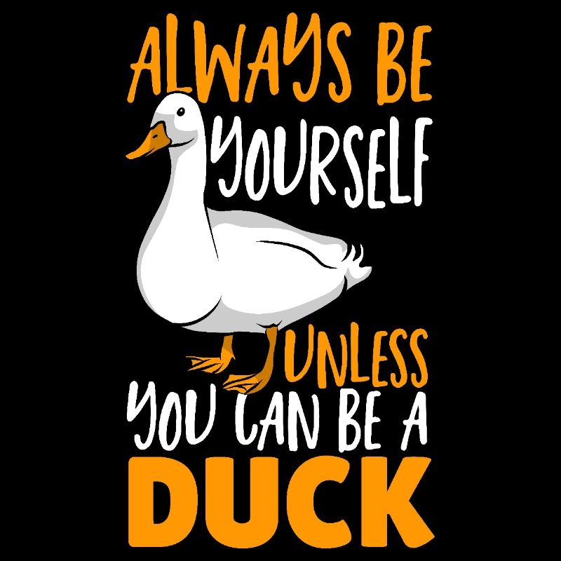 Sei immer du selbst ausser du kannst eine Ente