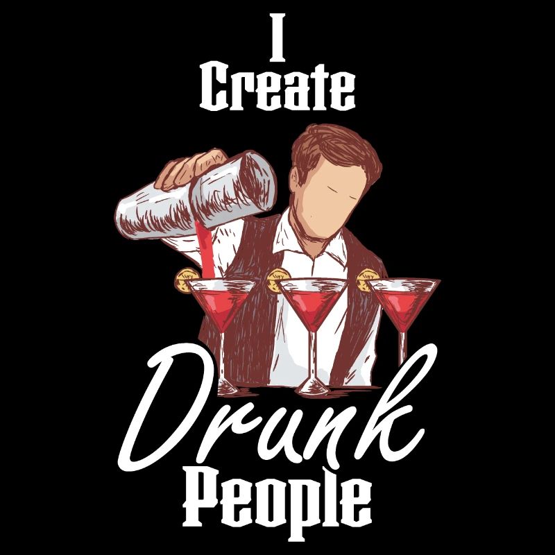 I Create Drunk People Barkeeper Bar Cocktail