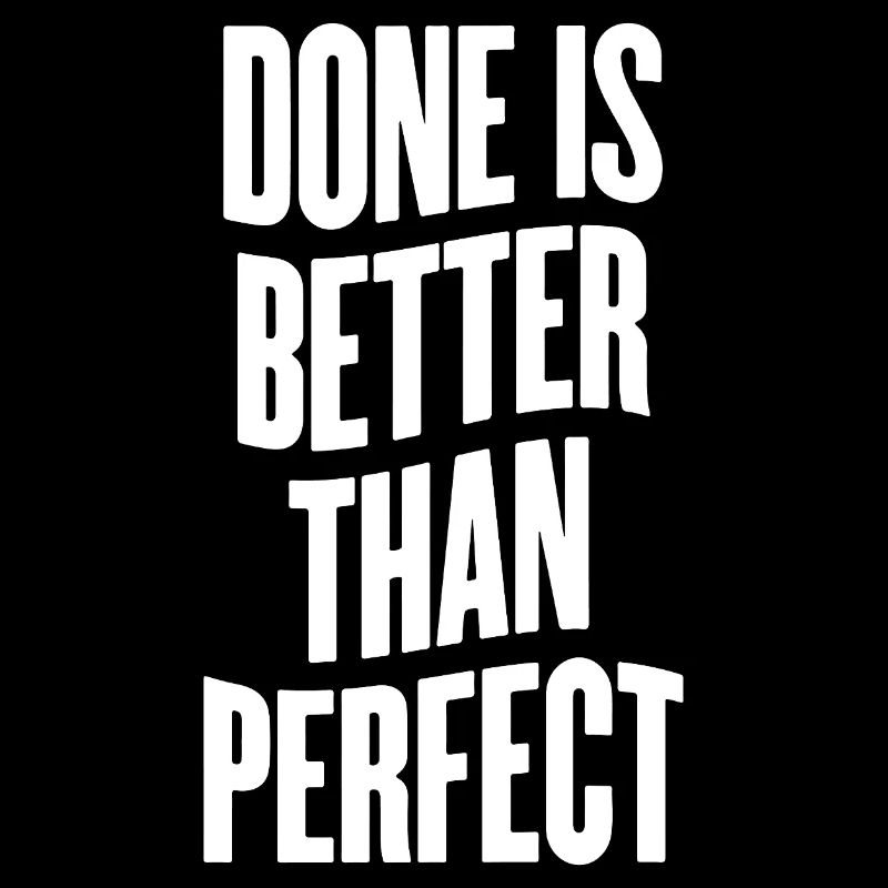 Done is better than perfect