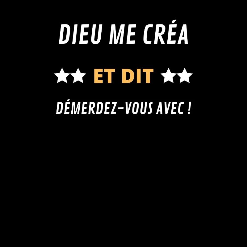 Dieu me créa et dit démerdez-vous avec