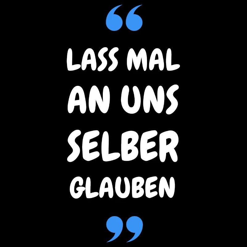 Lass mal an uns selber glauben