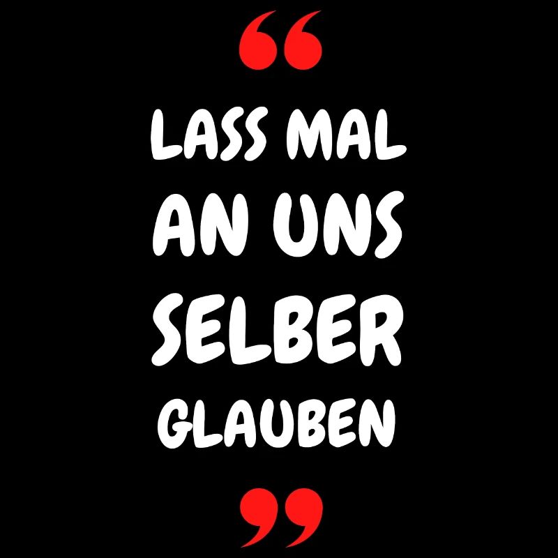 Lass mal an uns selber glauben