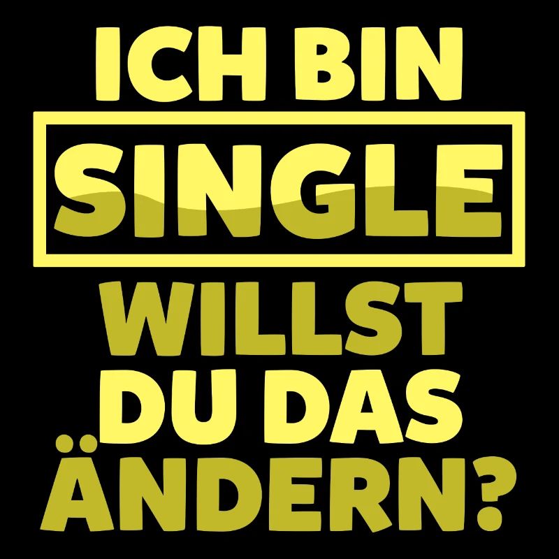 Ich bin Single willst du das ändern?
