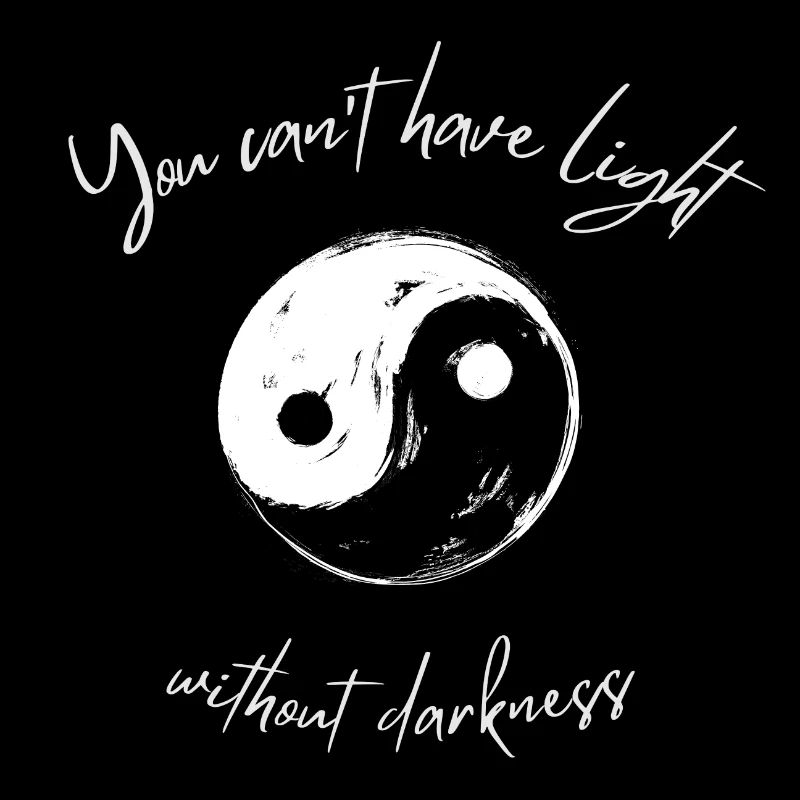 Yin Yang you cant have light without darkness