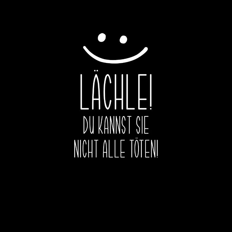 Lächle! Du kannst sie nicht alle töten! Sprüche