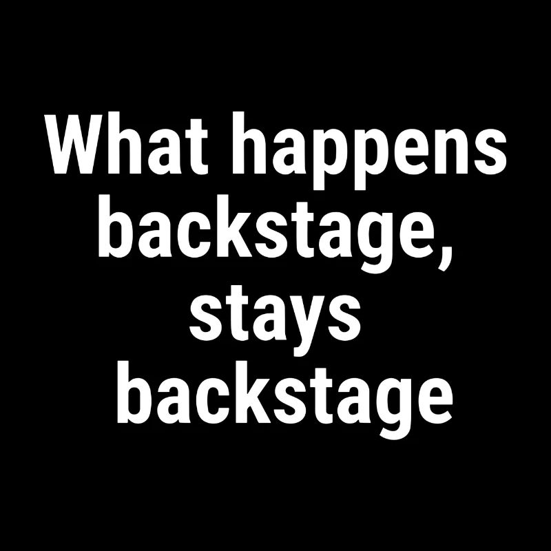 What happens backstage, stays backstage White