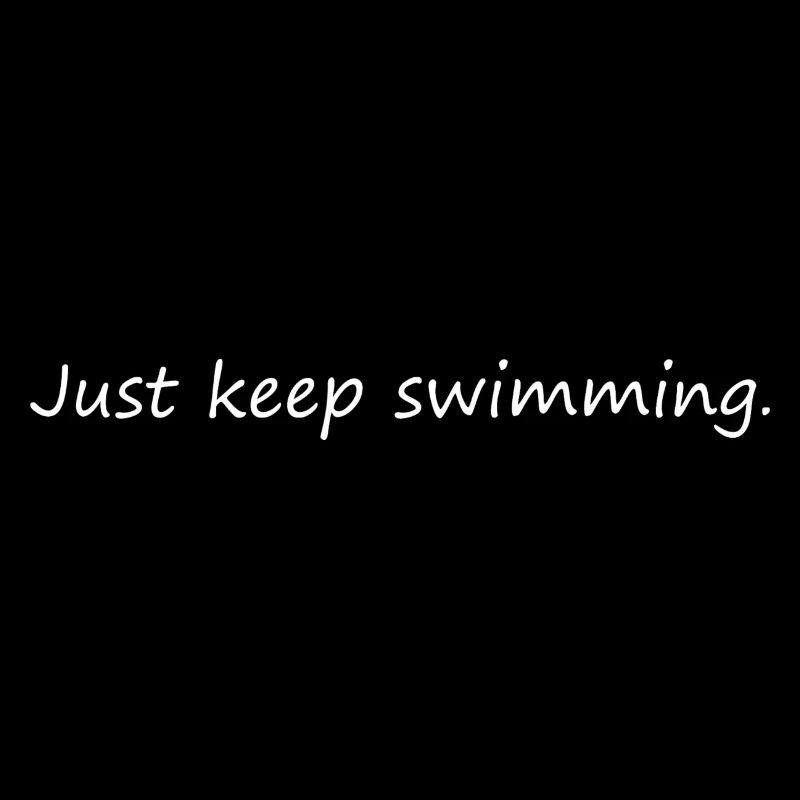 Just keep swimming.