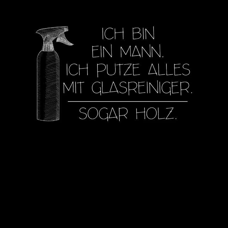 Ich bin ein Mann. Ich putze alles mit Glasreiniger