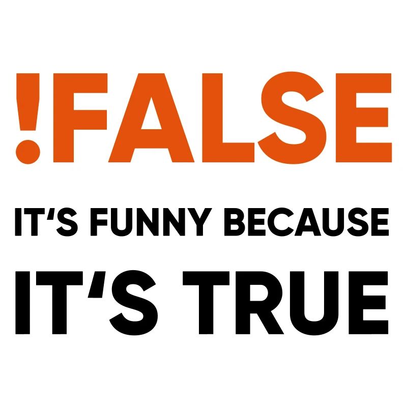 coder - !false it's funny because it's true