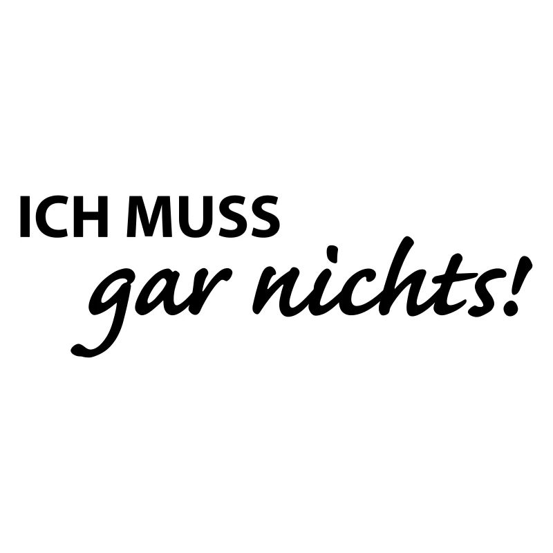 Ich muss garnichts