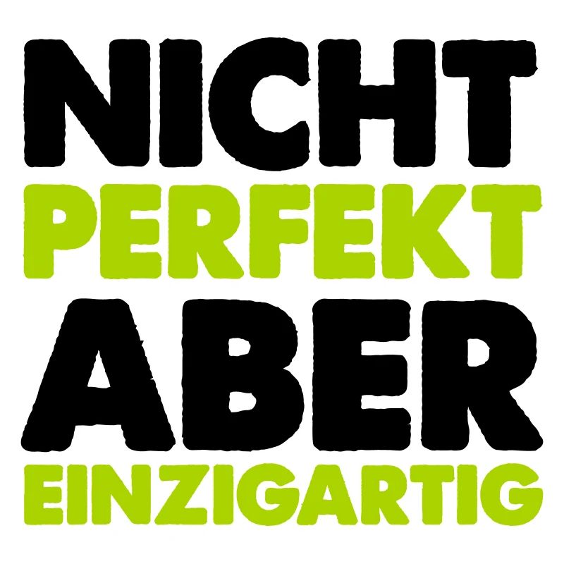 nicht perfekt aber einzigartig