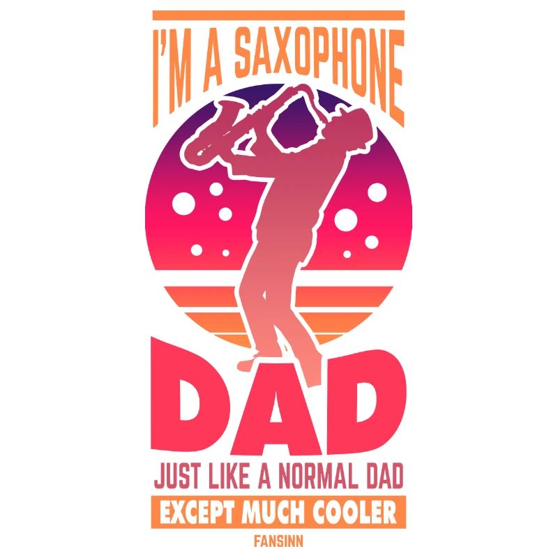 I'm A Saxophone Dad Just Like A Normal Dad Except