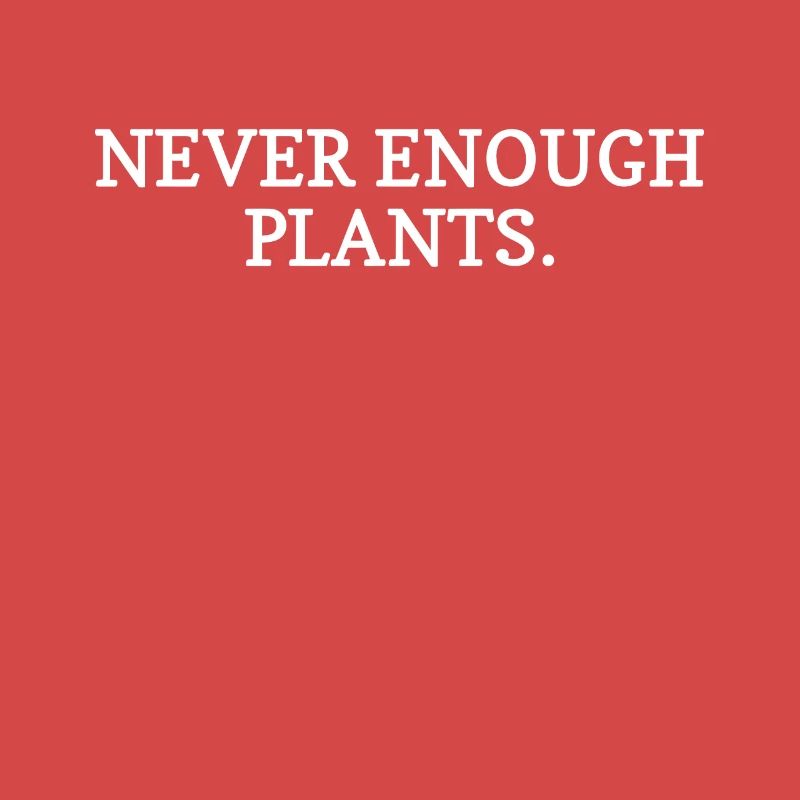 Never Enough Plants