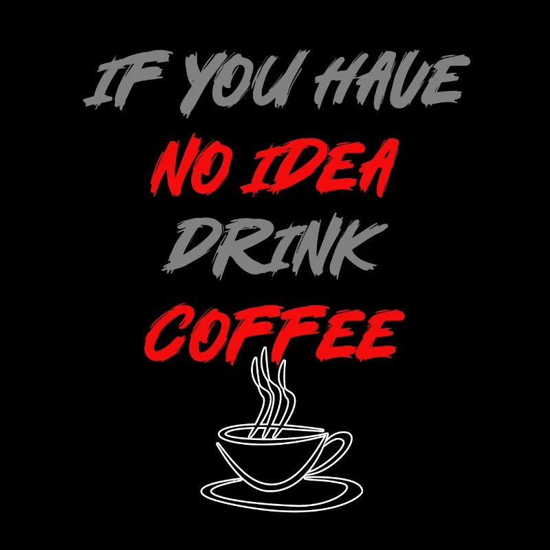 Wenn du keine Idee hast trink Kaffee!