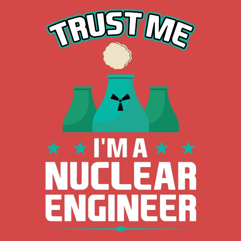 I'm A Nuclear Engineer