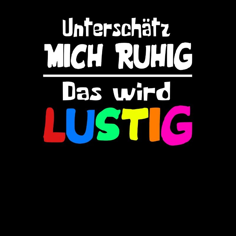 Unterschätz mich ruhig das wird lustig