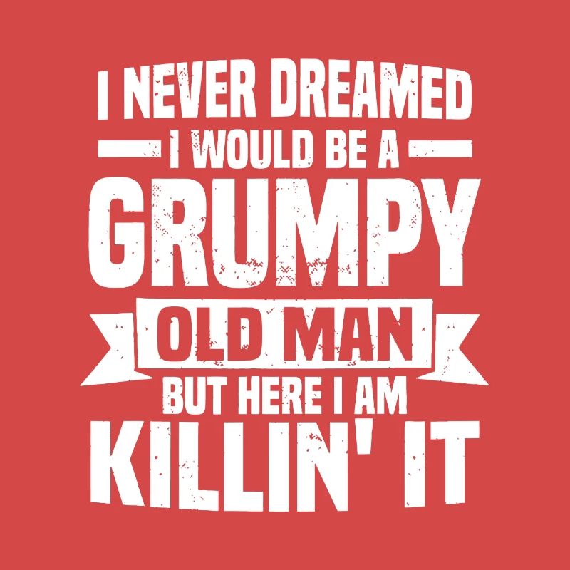 I Never Dreamed I Would Be A Grumpy Old Man