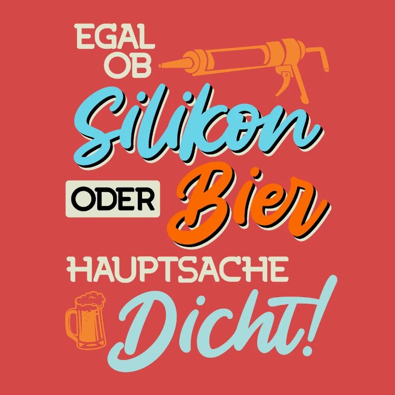 Egal ob Silikon oder Bier Hauptsache Dicht Männer