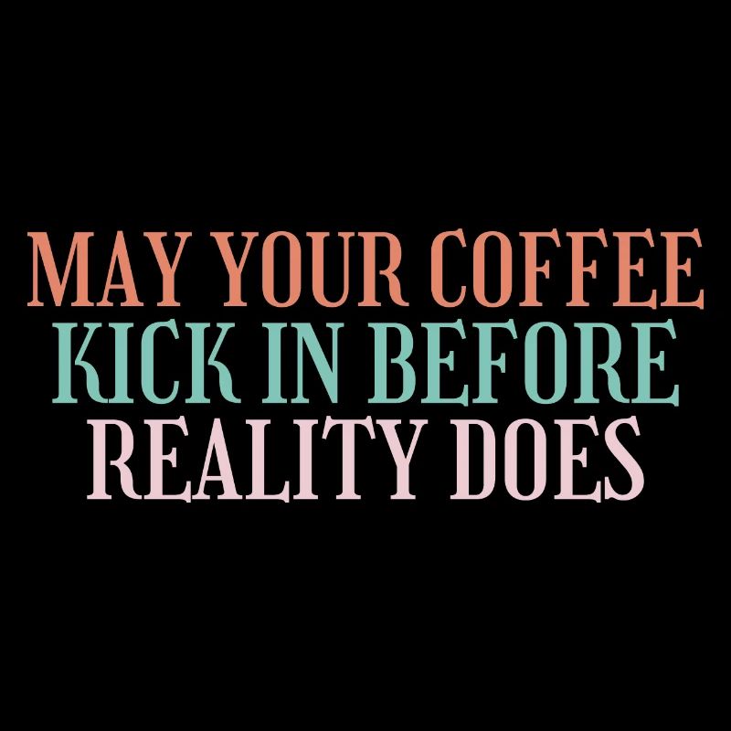 May Your Coffee Kick In Before Reality Does 43